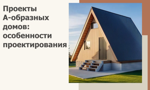 Проекты А-образных домов: особенности проектирования и строительства в Елизове